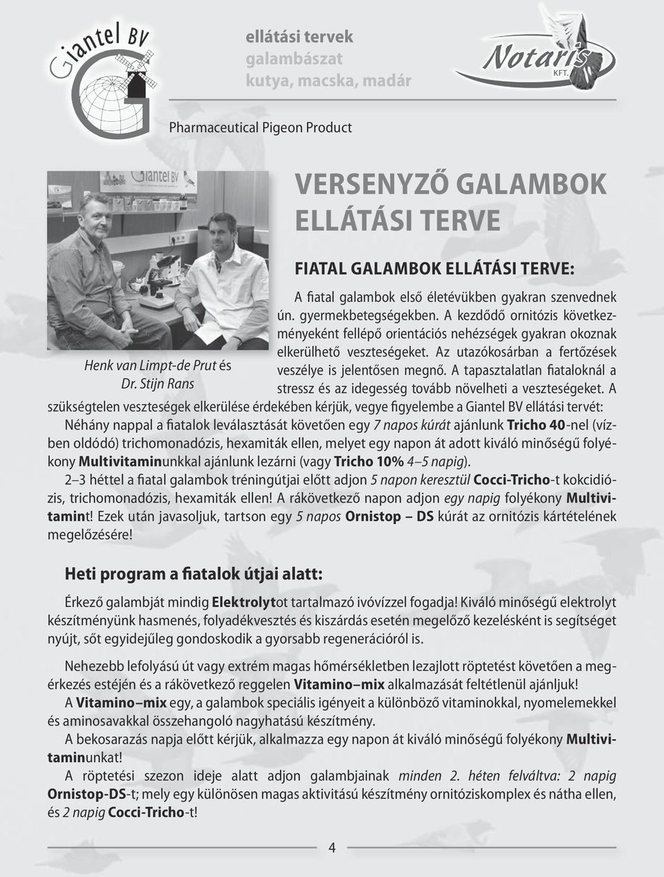A kezdődő ornitózis következményeként fellépő orientációs nehézségek gyakran okoznak elkerülhető veszteségeket. Az utazókosárban a fertőzések veszélye is jelentősen megnő.