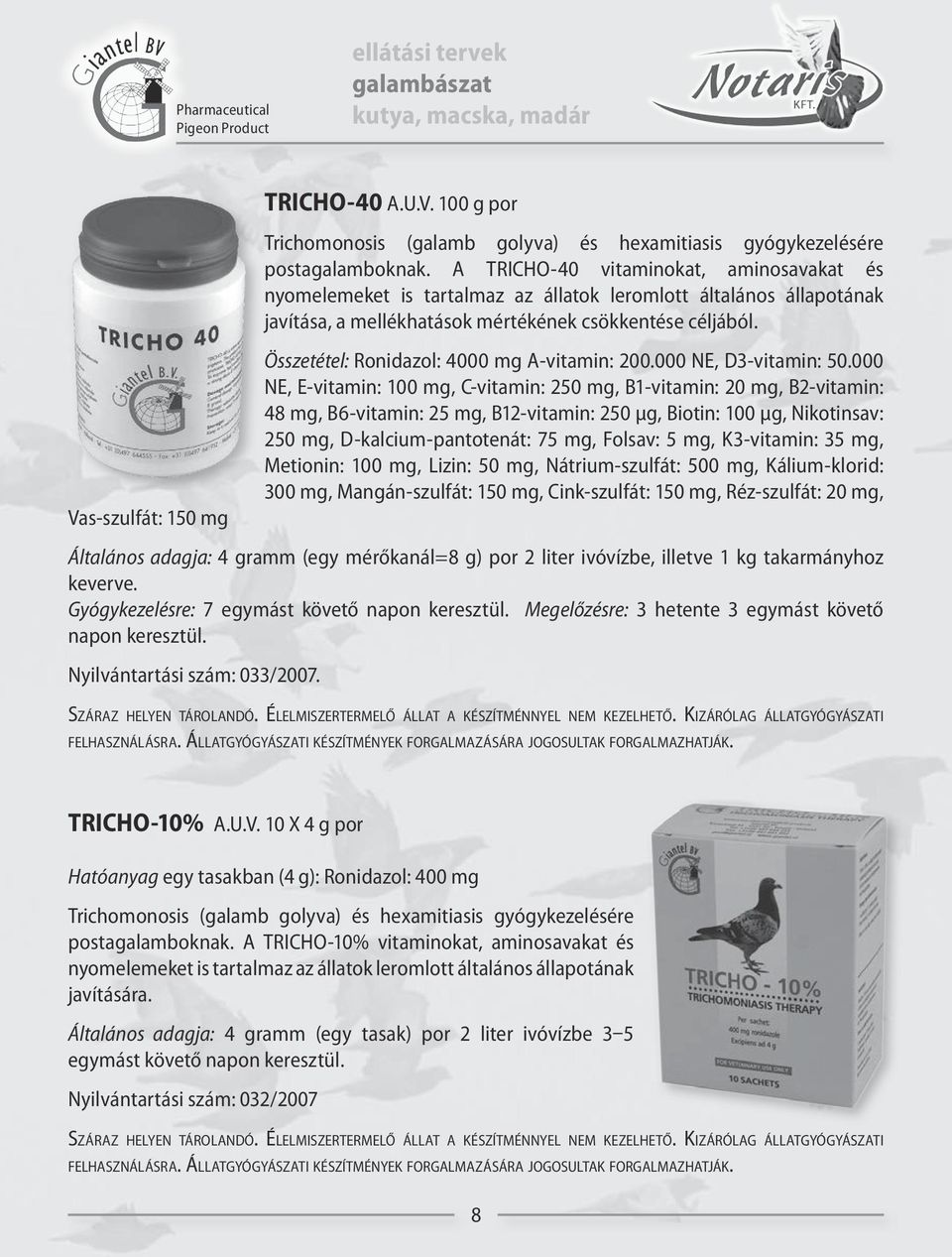 Összetétel: Ronidazol: 4000 mg A-vitamin: 200.000 NE, D3-vitamin: 50.