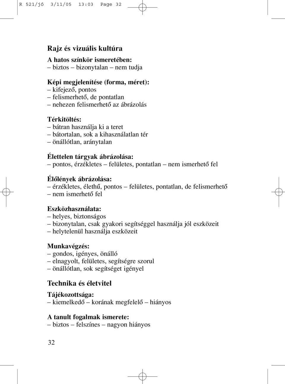 pontatlan nem ismerhetô fel Élôlények ábrázolása: érzékletes, élethû, pontos felületes, pontatlan, de felismerhetô nem ismerhetô fel Eszközhasználata: helyes, biztonságos bizonytalan, csak gyakori