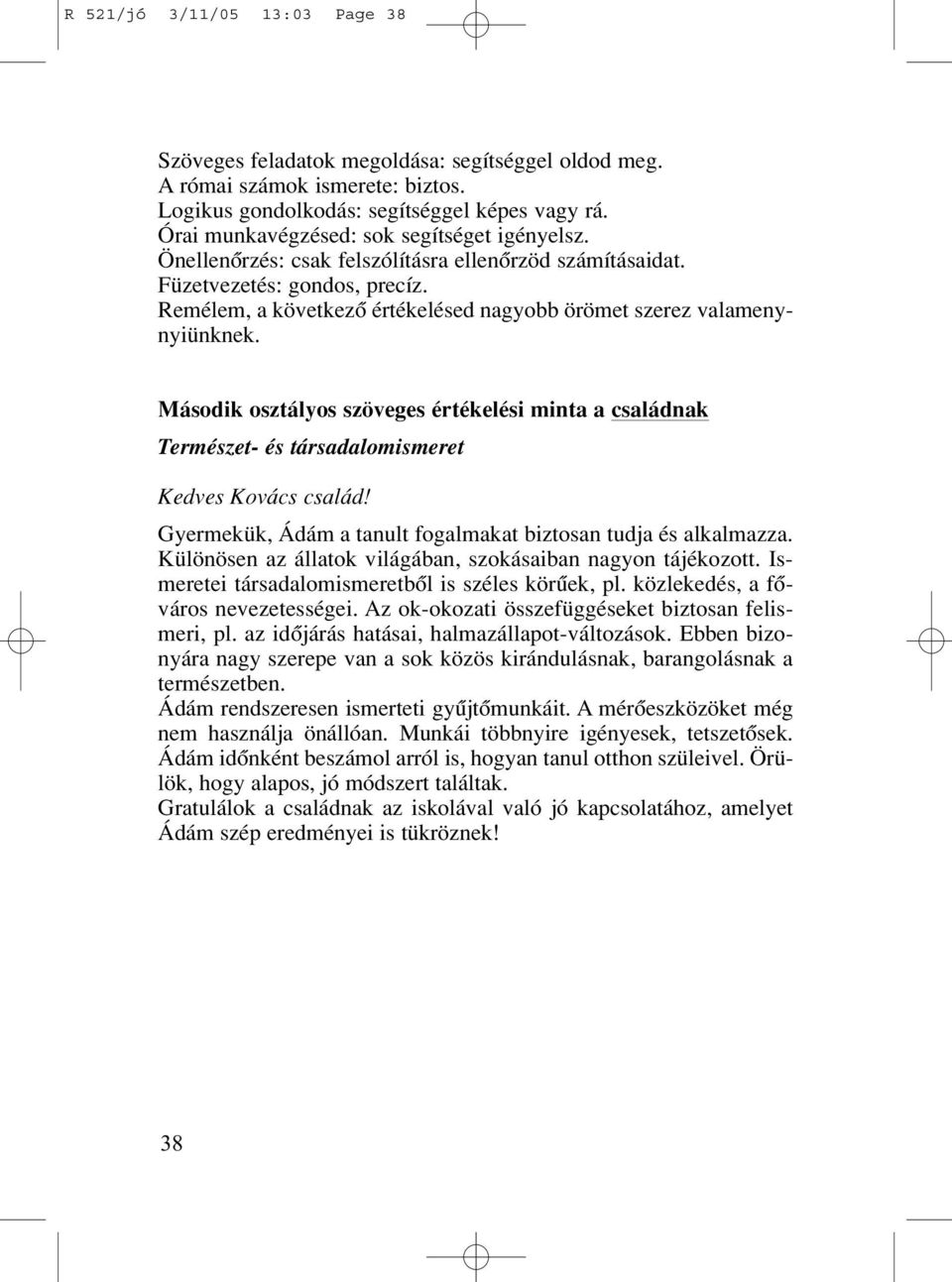 Remélem, a következô értékelésed nagyobb örömet szerez valamenynyiünknek. Második osztályos szöveges értékelési minta a családnak Természet- és társadalomismeret Kedves Kovács család!