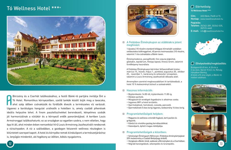 Élménymedence, pezsgőfürdő, finn szauna jégkúttal, gőzkabin, tepidárium, Kneipp taposó, fitness terem, valamint fürdőköpeny használata.