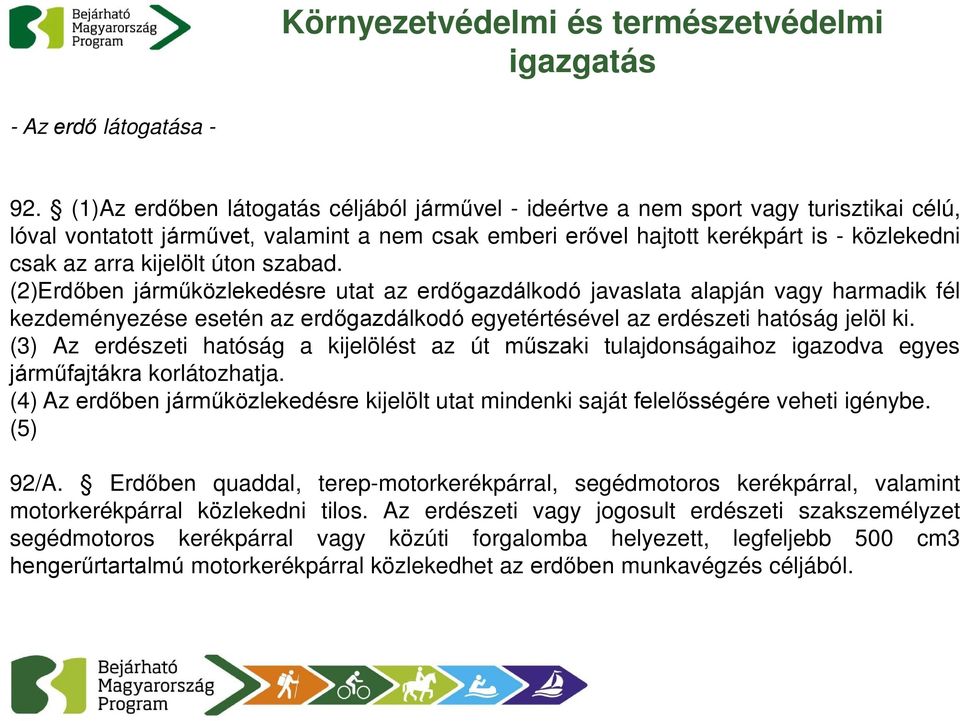 kijelölt úton szabad. (2)Erdőben járműközlekedésre utat az erdőgazdálkodó javaslata alapján vagy harmadik fél kezdeményezése esetén az erdőgazdálkodó egyetértésével az erdészeti hatóság jelöl ki.