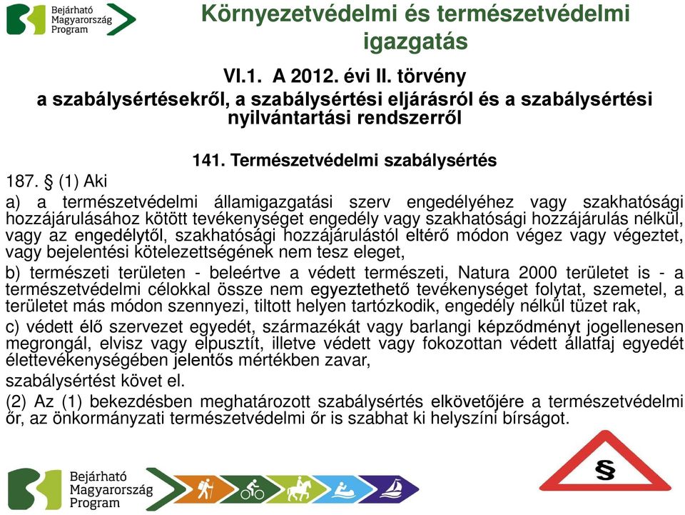 hozzájárulástól eltérő módon végez vagy végeztet, vagy bejelentési kötelezettségének nem tesz eleget, b) természeti területen - beleértve a védett természeti, Natura 2000 területet is - a