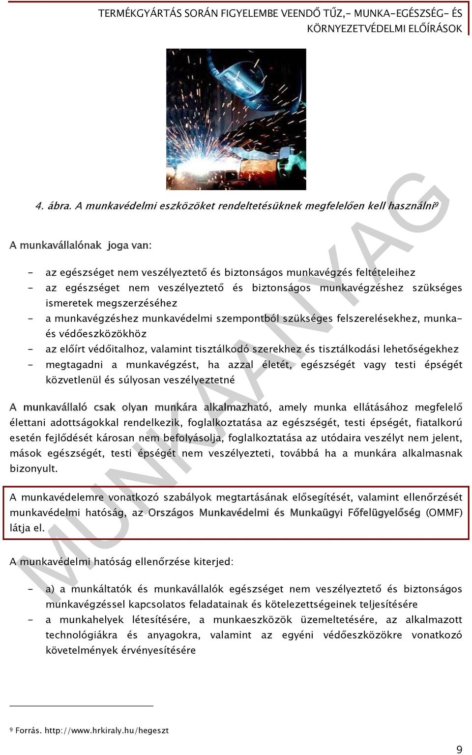 veszélyeztető és biztonságos munkavégzéshez szükséges ismeretek megszerzéséhez - a munkavégzéshez munkavédelmi szempontból szükséges felszerelésekhez, munka- és védőeszközökhöz - az előírt