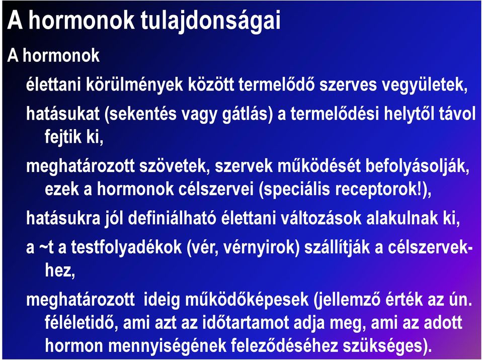 ), hatásukra jól definiálható élettani változások alakulnak ki, a ~t a testfolyadékok (vér, vérnyirok) szállítják a célszervekhez,