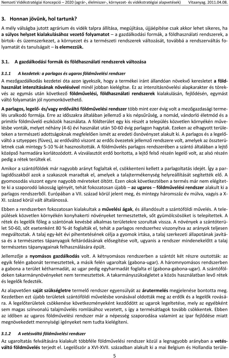 földhasználati rendszerek, a birtok- és üzemszerkezet, a környezet és a természeti rendszerek változását, továbbá a rendszerváltás folyamatát és tanulságait is elemezzük. 3.1.