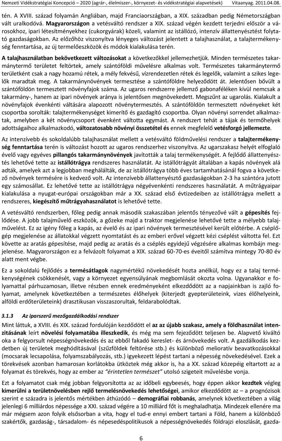 Az előzőhöz viszonyítva lényeges változást jelentett a talajhasználat, a talajtermékenység fenntartása, az új termelőeszközök és módok kialakulása terén.