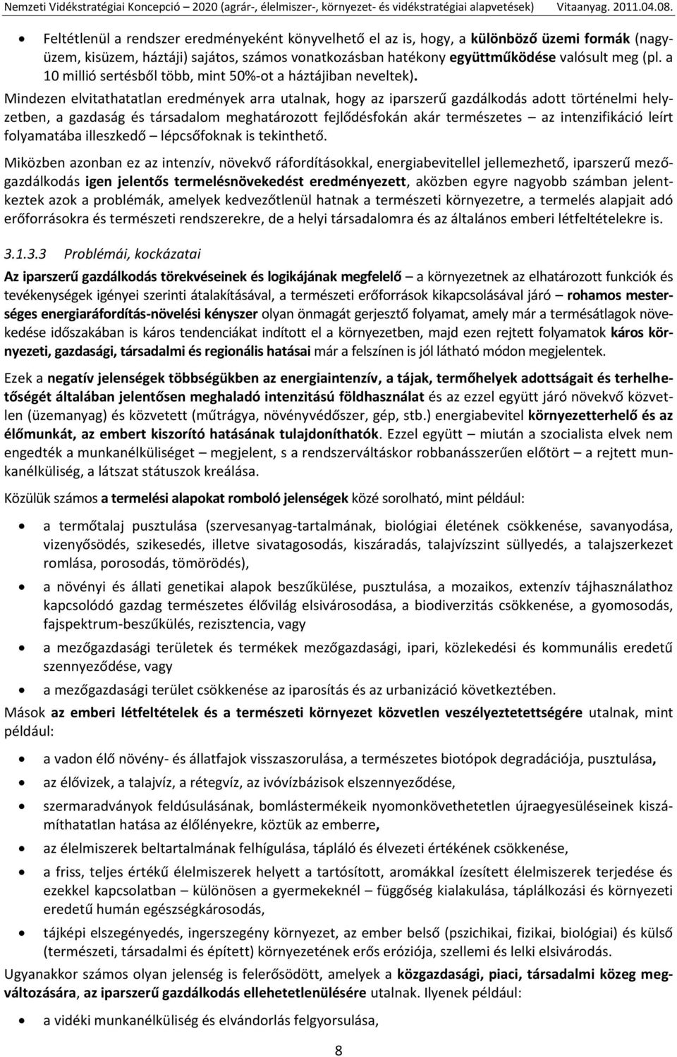 Mindezen elvitathatatlan eredmények arra utalnak, hogy az iparszerű gazdálkodás adott történelmi helyzetben, a gazdaság és társadalom meghatározott fejlődésfokán akár természetes az intenzifikáció