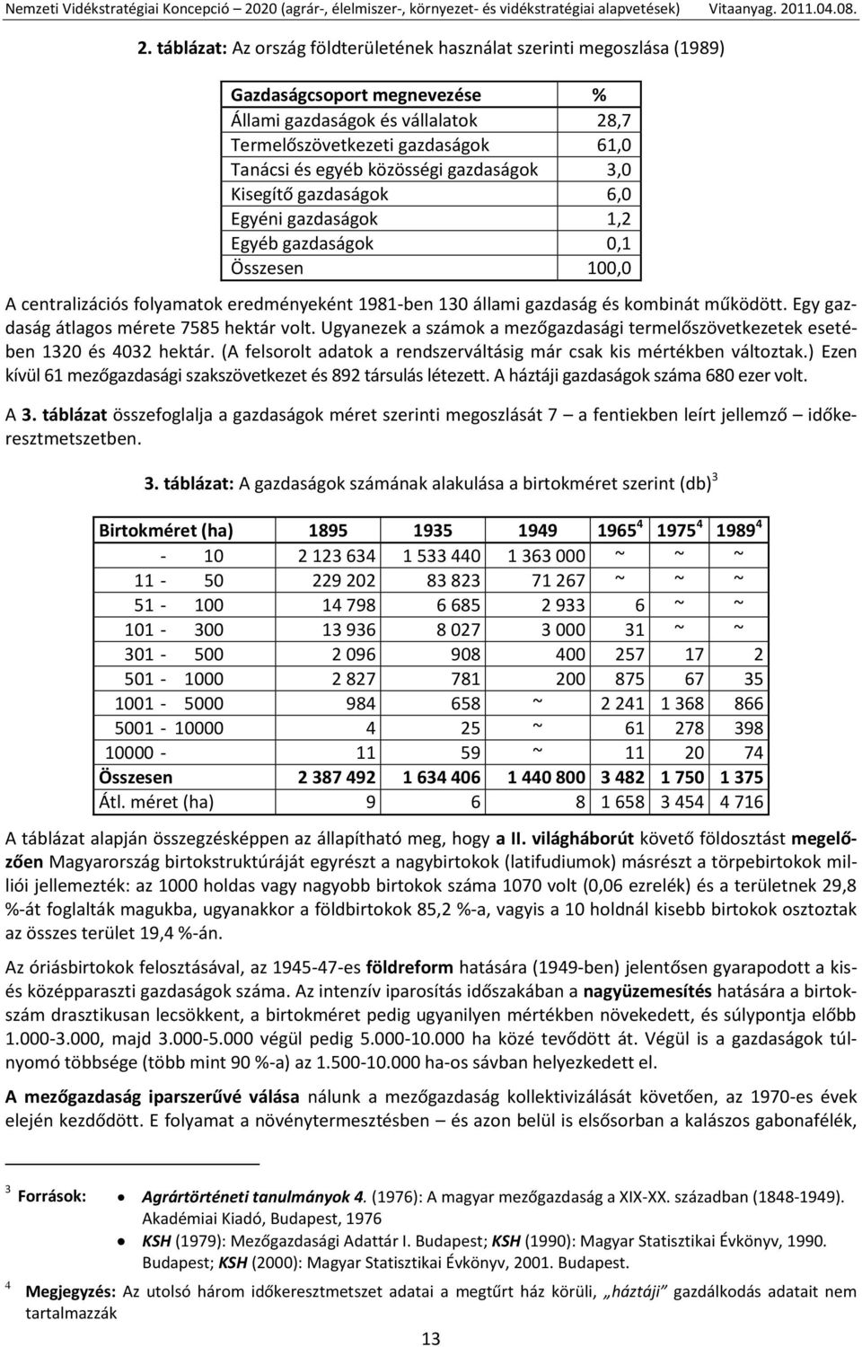 Egy gazdaság átlagos mérete 7585 hektár volt. Ugyanezek a számok a mezőgazdasági termelőszövetkezetek esetében 1320 és 4032 hektár.