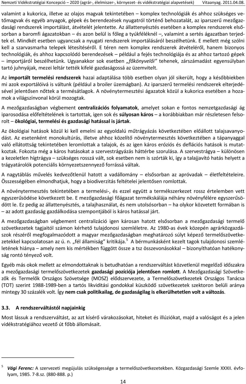 Az állattenyésztés esetében a komplex rendszerek elsősorban a baromfi ágazatokban és azon belül is főleg a tyúkféléknél, valamint a sertés ágazatban terjedtek el.