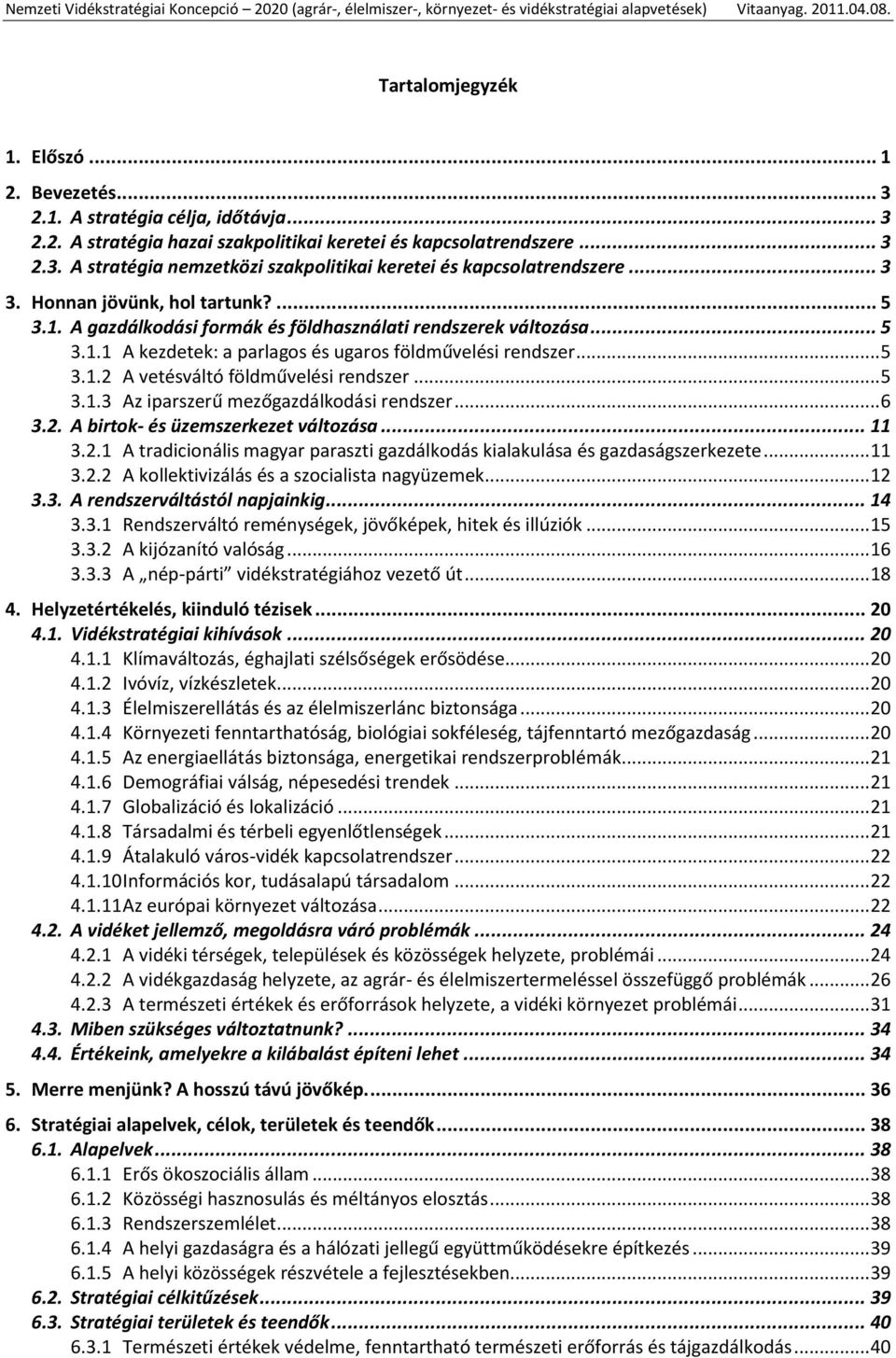 .. 5 3.1.3 Az iparszerű mezőgazdálkodási rendszer... 6 3.2. A birtok- és üzemszerkezet változása... 11 3.2.1 A tradicionális magyar paraszti gazdálkodás kialakulása és gazdaságszerkezete... 11 3.2.2 A kollektivizálás és a szocialista nagyüzemek.