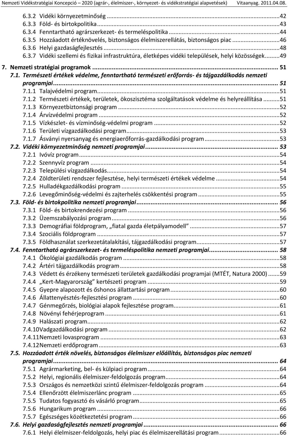 7.1. Természeti értékek védelme, fenntartható természeti erőforrás- és tájgazdálkodás nemzeti programjai... 51 7.1.1 Talajvédelmi program... 51 7.1.2 Természeti értékek, területek, ökoszisztéma szolgáltatások védelme és helyreállítása.