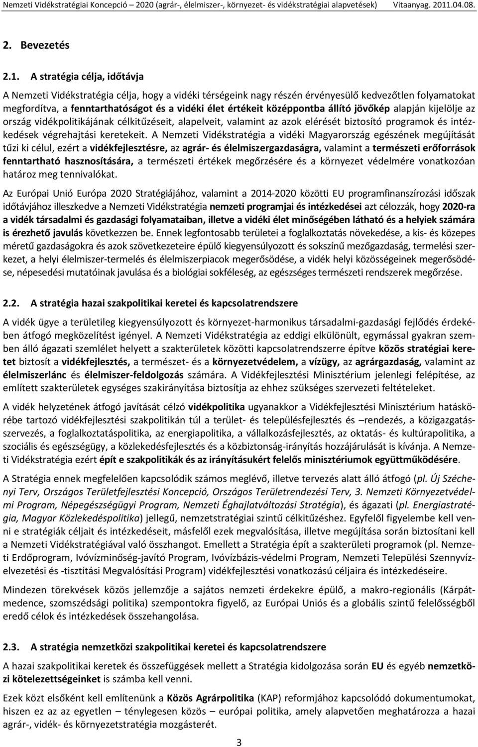 középpontba állító jövőkép alapján kijelölje az ország vidékpolitikájának célkitűzéseit, alapelveit, valamint az azok elérését biztosító programok és intézkedések végrehajtási keretekeit.