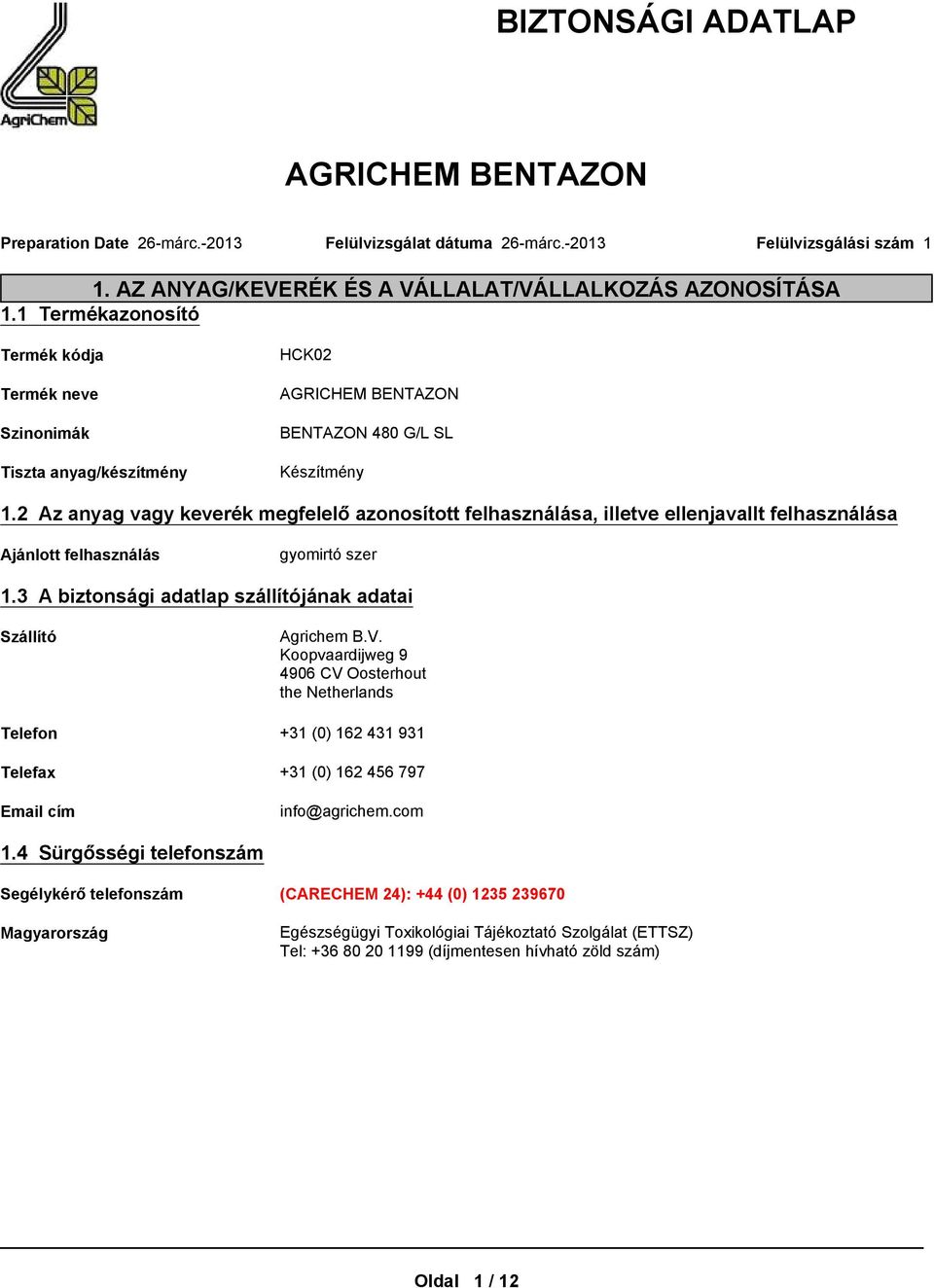 2 Az anyag vagy keverék megfelelőazonosított felhasználása, illetve ellenjavallt felhasználása Ajánlott felhasználás gyomirtó szer 1.3 A biztonsági adatlap szállítójának adatai Szállító Agrichem B.V.
