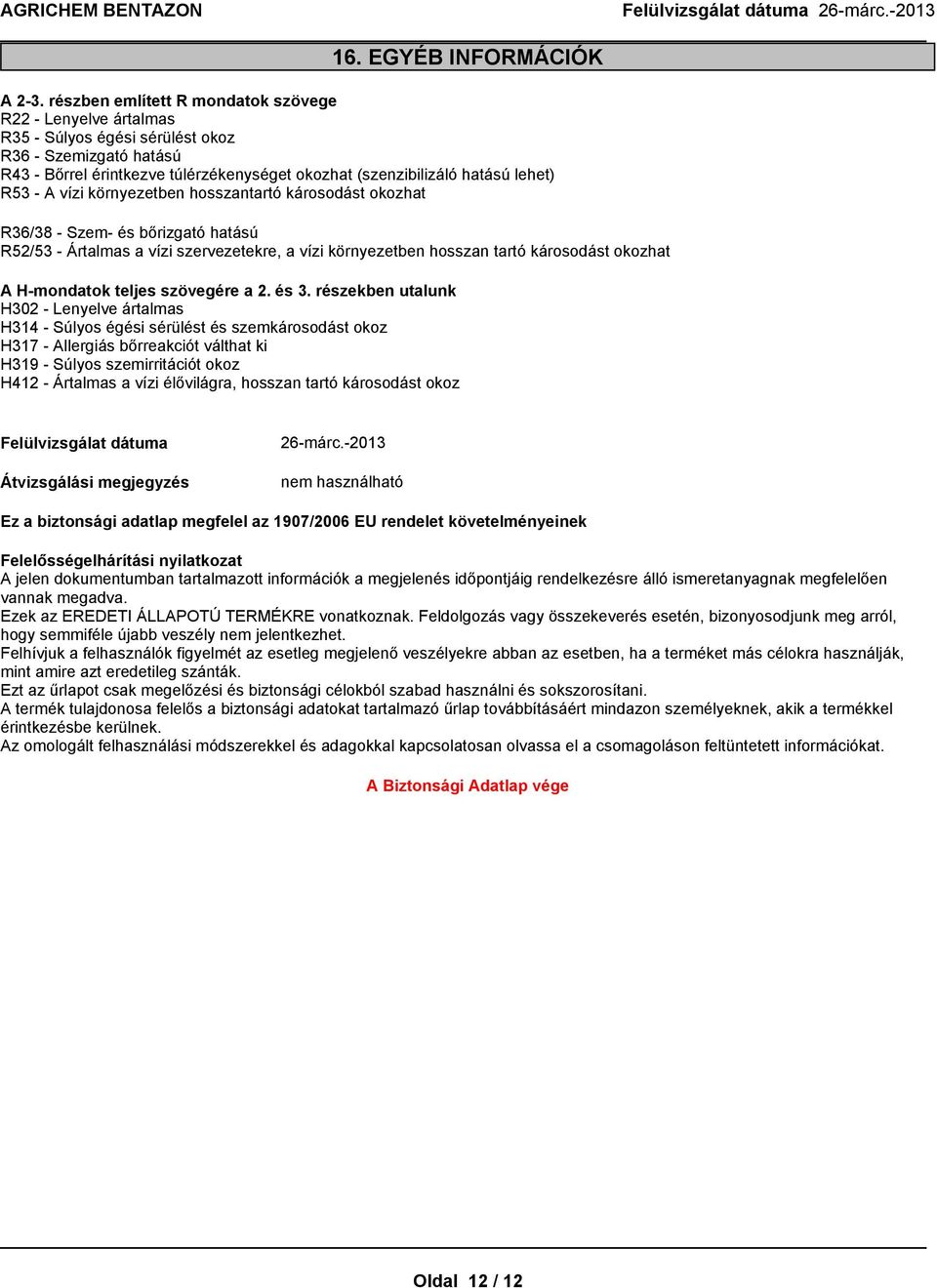 - A vízi környezetben hosszantartó károsodást okozhat R36/38 - Szem- és bőrizgató hatású R52/53 - Ártalmas a vízi szervezetekre, a vízi környezetben hosszan tartó károsodást okozhat A H-mondatok