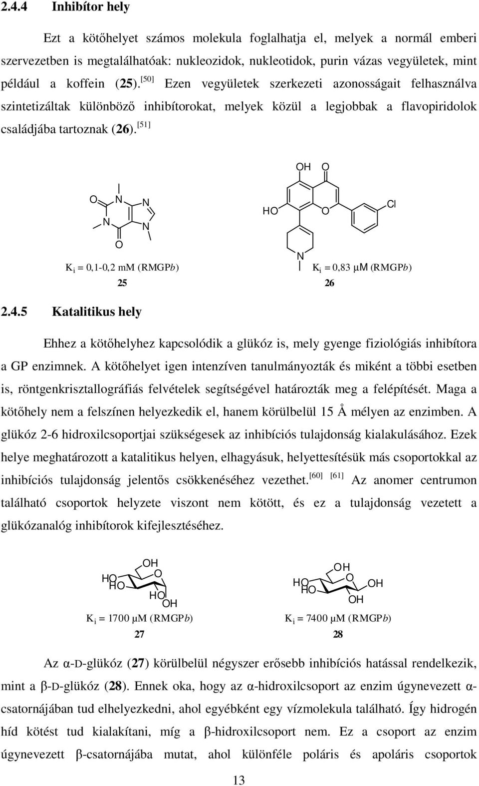 [51] Cl K i = 0,1-0,2 mm (MGPb) 25 K i = 0,83 µm (MGPb) 26 2.4.5 Katalitikus hely Ehhez a kötőhelyhez kapcsolódik a glükóz is, mely gyenge fiziológiás inhibítora a GP enzimnek.