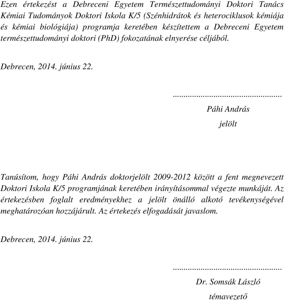 ... Páhi András jelölt Tanúsítom, hogy Páhi András doktorjelölt 2009-2012 között a fent megnevezett Doktori Iskola K/5 programjának keretében irányításommal végezte munkáját.