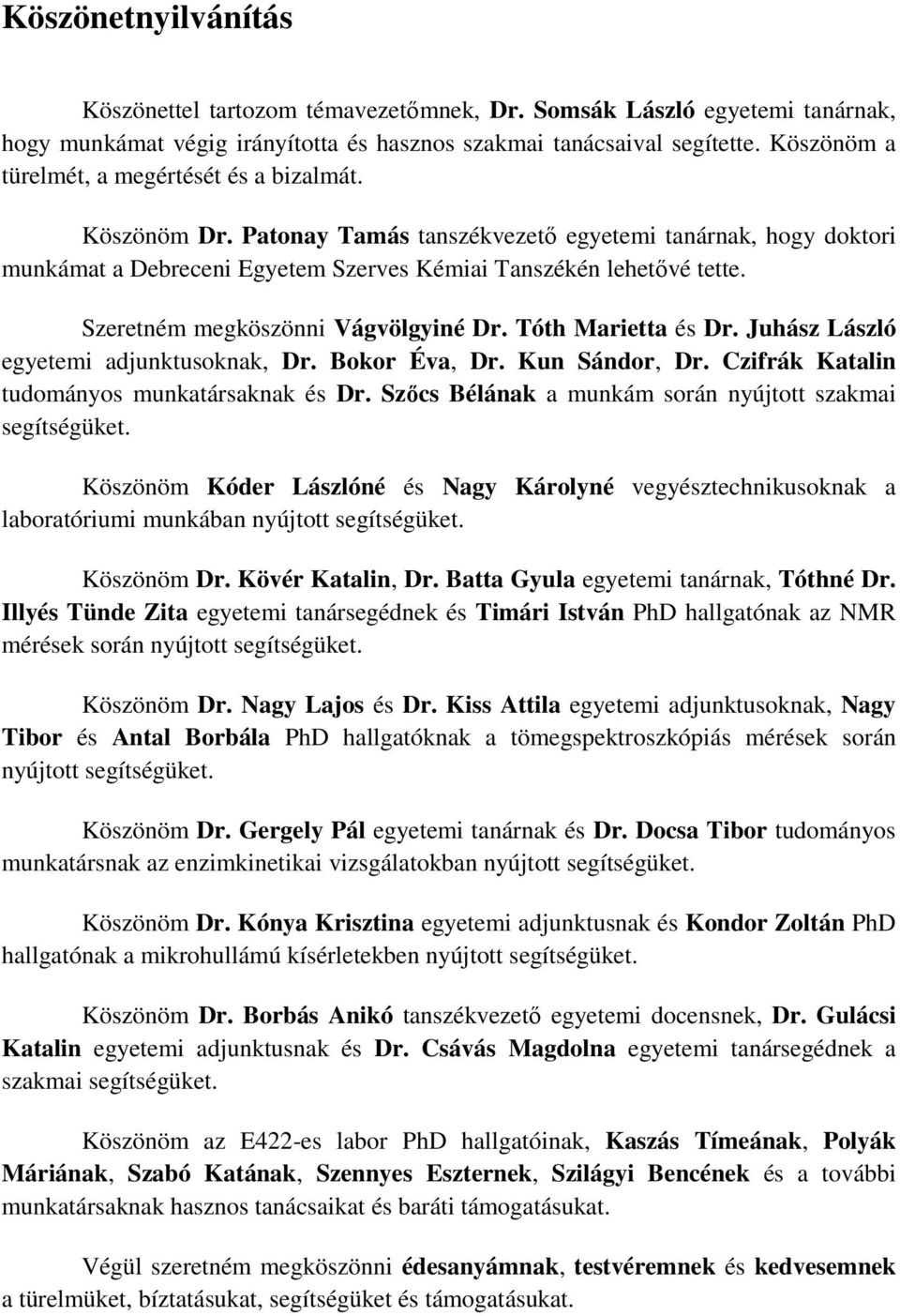 zeretném megköszönni Vágvölgyiné Dr. Tóth Marietta és Dr. Juhász László egyetemi adjunktusoknak, Dr. Bokor Éva, Dr. Kun ándor, Dr. Czifrák Katalin tudományos munkatársaknak és Dr.