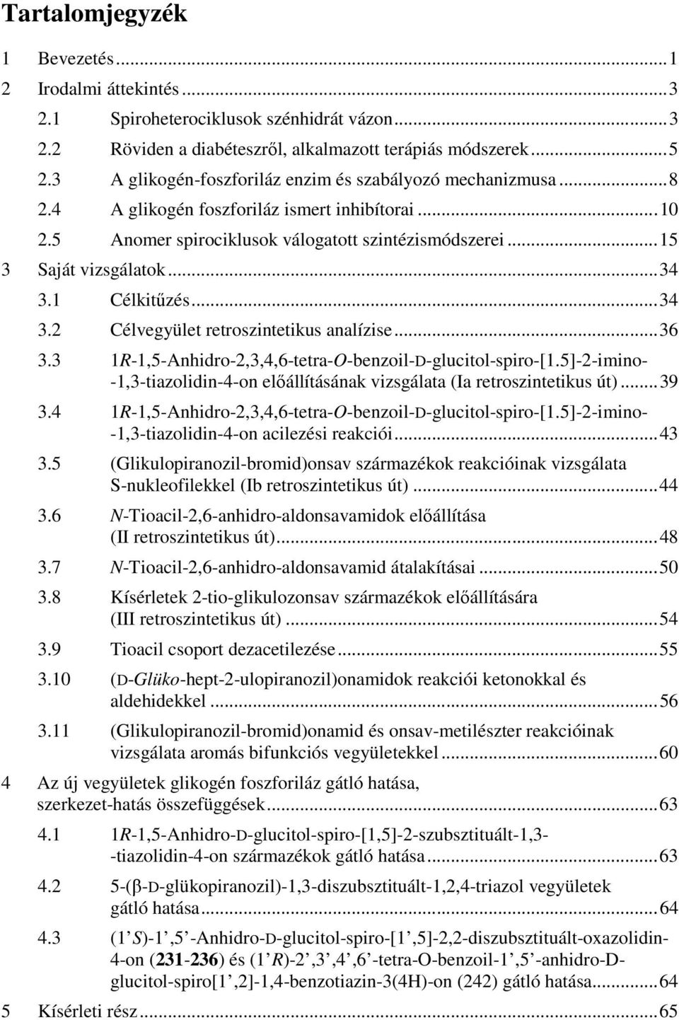 .. 34 3.1 Célkitűzés... 34 3.2 Célvegyület retroszintetikus analízise... 36 3.3 1-1,5-Anhidro-2,3,4,6-tetra--benzoil-D-glucitol-spiro-[1.