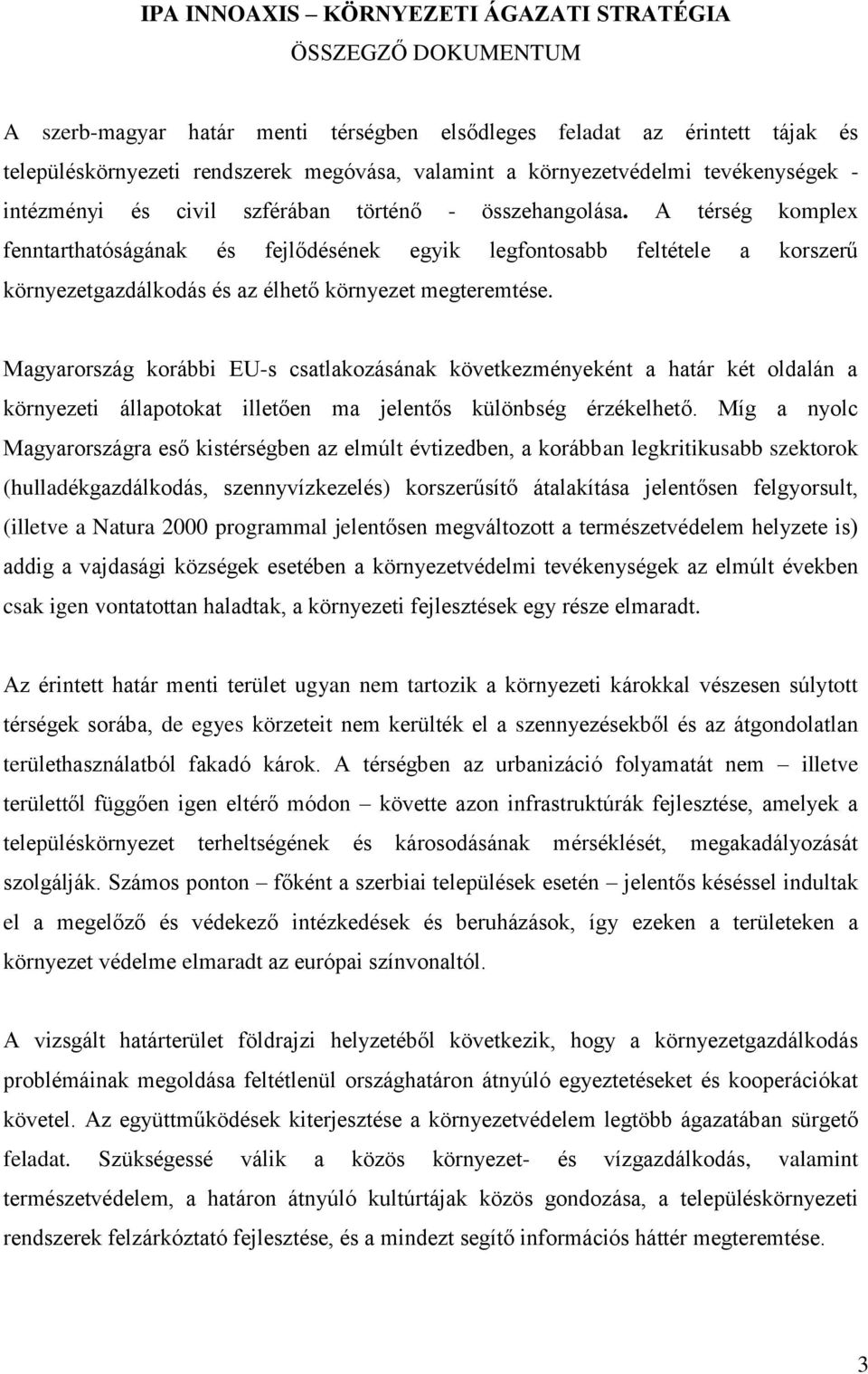A térség komplex fenntarthatóságának és fejlődésének egyik legfontosabb feltétele a korszerű környezetgazdálkodás és az élhető környezet megteremtése.