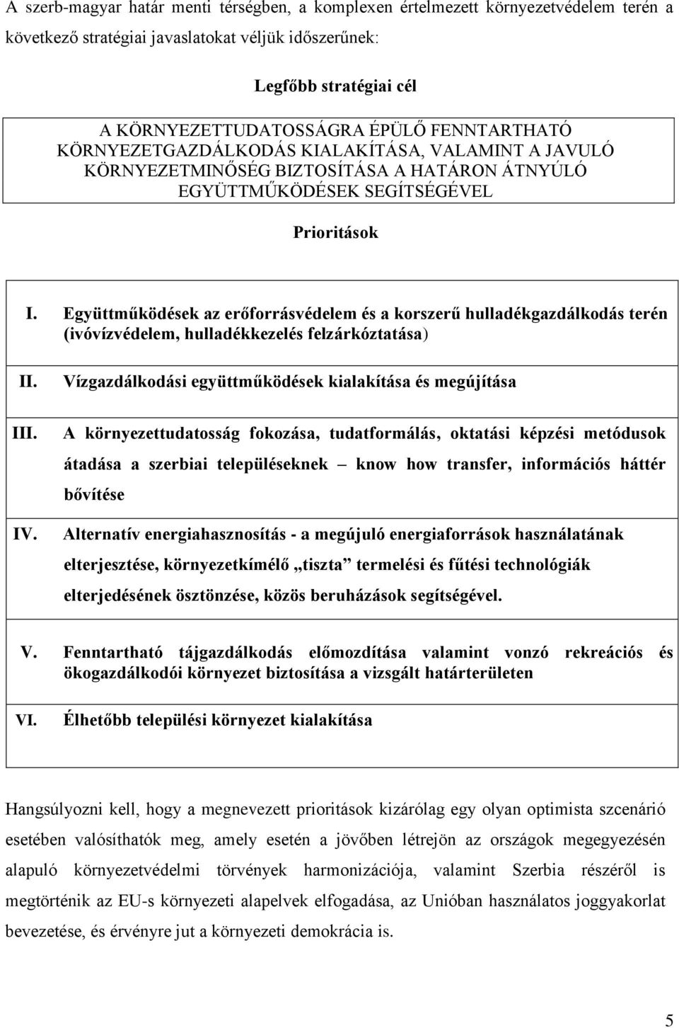 Együttműködések az erőforrásvédelem és a korszerű hulladékgazdálkodás terén (ivóvízvédelem, hulladékkezelés felzárkóztatása) II. Vízgazdálkodási együttműködések kialakítása és megújítása III. IV.
