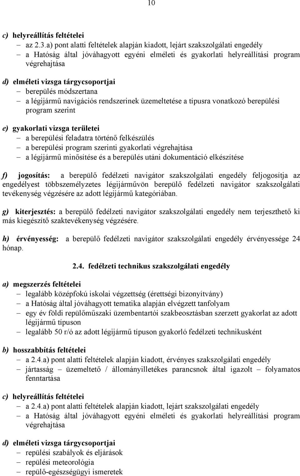 berepülési feladatra történő felkészülés a berepülési program szerinti gyakorlati a légijármű minősítése és a berepülés utáni dokumentáció elkészítése f) jogosítás: a berepülő fedélzeti navigátor