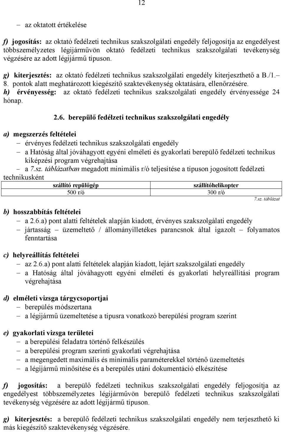 pontok alatt meghatározott kiegészítő szaktevékenység oktatására, ellenőrzésére. h) érvényesség: az oktató fedélzeti technikus szakszolgálati engedély érvényessége 24 hónap. 2.6.