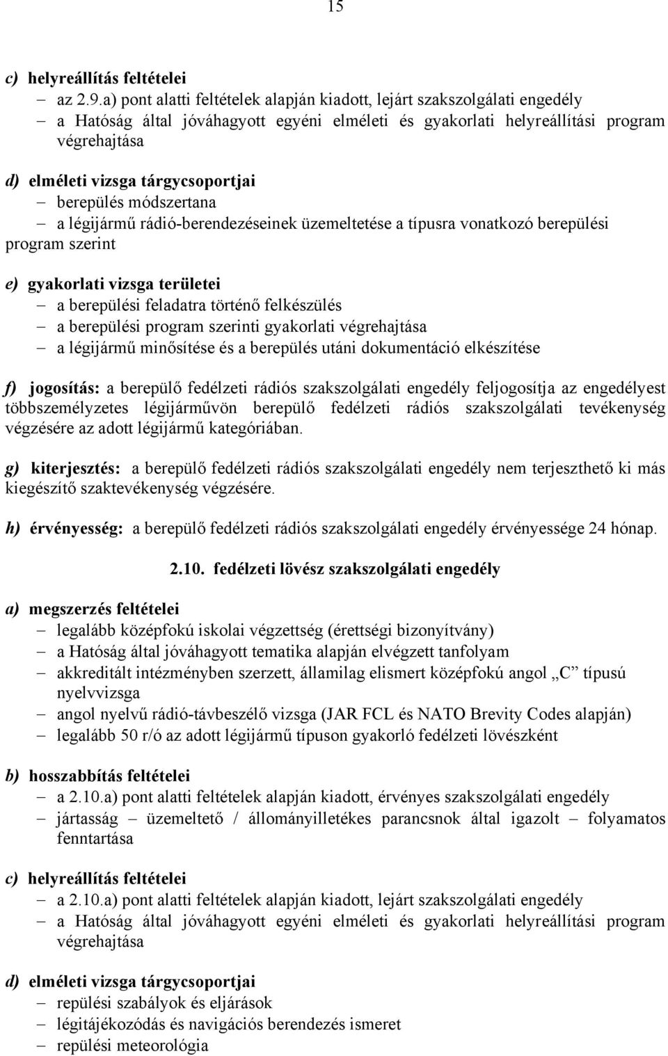 berepülési feladatra történő felkészülés a berepülési program szerinti gyakorlati a légijármű minősítése és a berepülés utáni dokumentáció elkészítése f) jogosítás: a berepülő fedélzeti rádiós