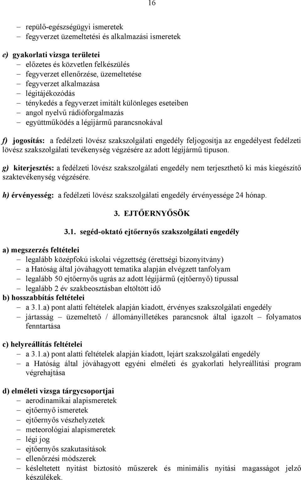 engedélyest fedélzeti lövész szakszolgálati tevékenység végzésére az adott légijármű típuson.