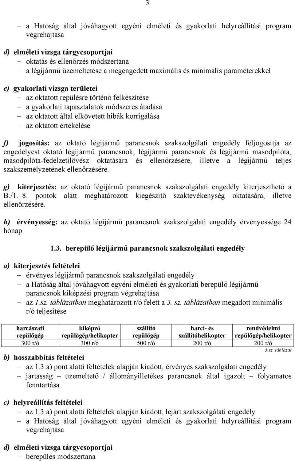 parancsnok, légijármű parancsnok és légijármű másodpilóta, másodpilóta-fedélzetilövész oktatására és ellenőrzésére, illetve a légijármű teljes szakszemélyzetének ellenőrzésére.