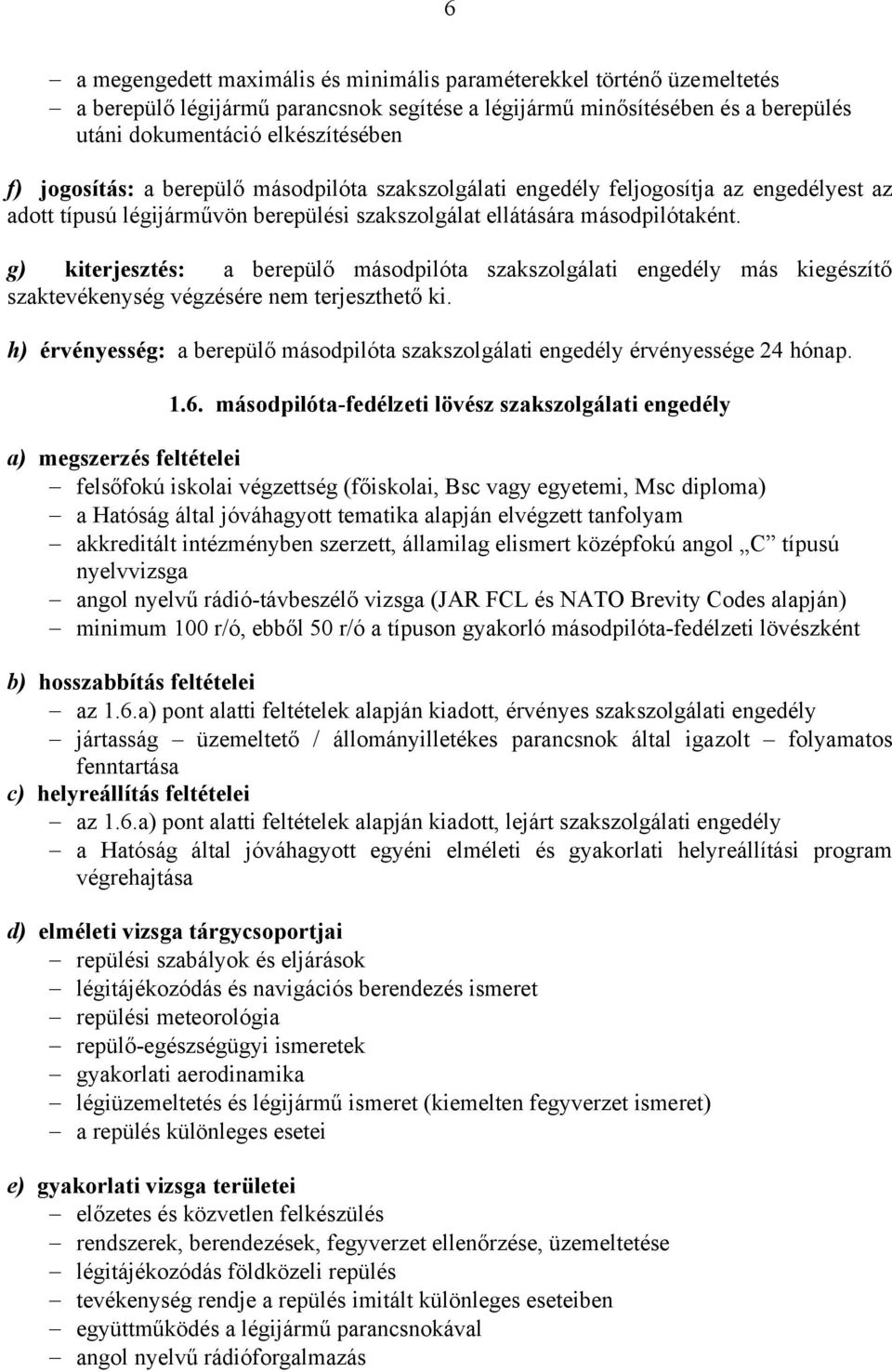 g) kiterjesztés: a berepülő másodpilóta szakszolgálati engedély más kiegészítő szaktevékenység végzésére nem terjeszthető ki.