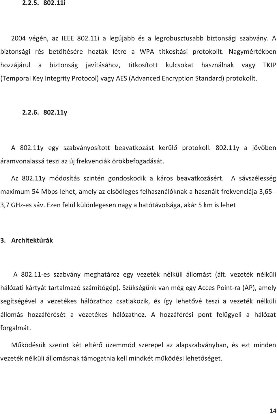 11y egy szabványosított beavatkozást kerülő protokoll. 802.11y a jövőben áramvonalassá teszi az új frekvenciák örökbefogadását. Az 802.11y módosítás szintén gondoskodik a káros beavatkozásért.