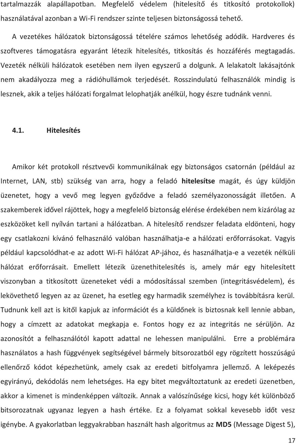 Vezeték nélküli hálózatok esetében nem ilyen egyszerű a dolgunk. A lelakatolt lakásajtónk nem akadályozza meg a rádióhullámok terjedését.