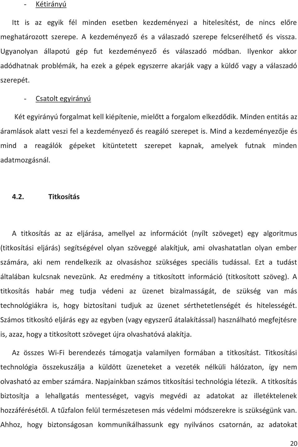 - Csatolt egyirányú Két egyirányú forgalmat kell kiépítenie, mielőtt a forgalom elkezdődik. Minden entitás az áramlások alatt veszi fel a kezdeményező és reagáló szerepet is.