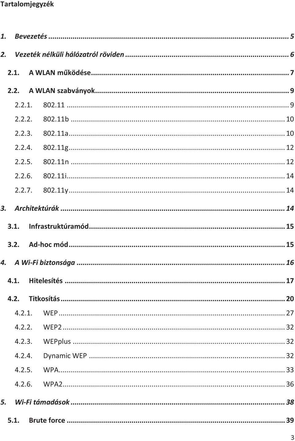 Architektúrák... 14 3.1. Infrastruktúramód... 15 3.2. Ad-hoc mód... 15 4. A Wi-Fi biztonsága... 16 4.1. Hitelesítés... 17 4.2. Titkosítás... 20 4.