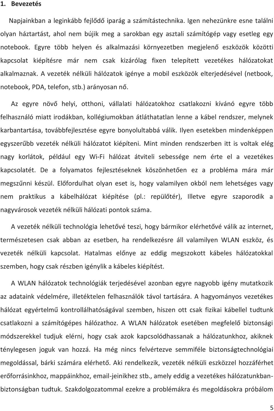 A vezeték nélküli hálózatok igénye a mobil eszközök elterjedésével (netbook, notebook, PDA, telefon, stb.) arányosan nő.