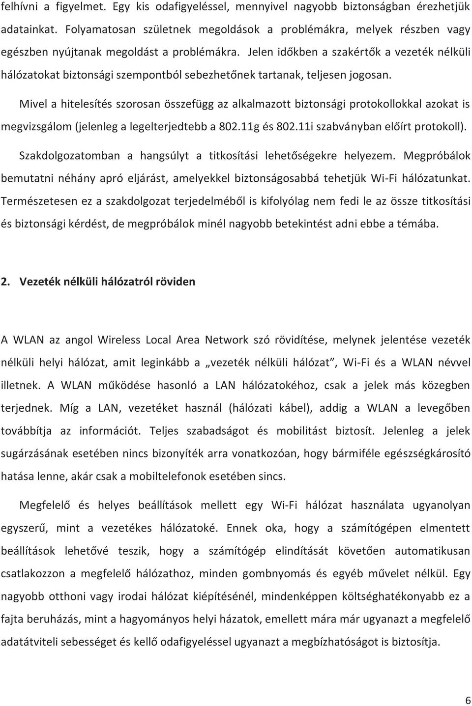 Jelen időkben a szakértők a vezeték nélküli hálózatokat biztonsági szempontból sebezhetőnek tartanak, teljesen jogosan.