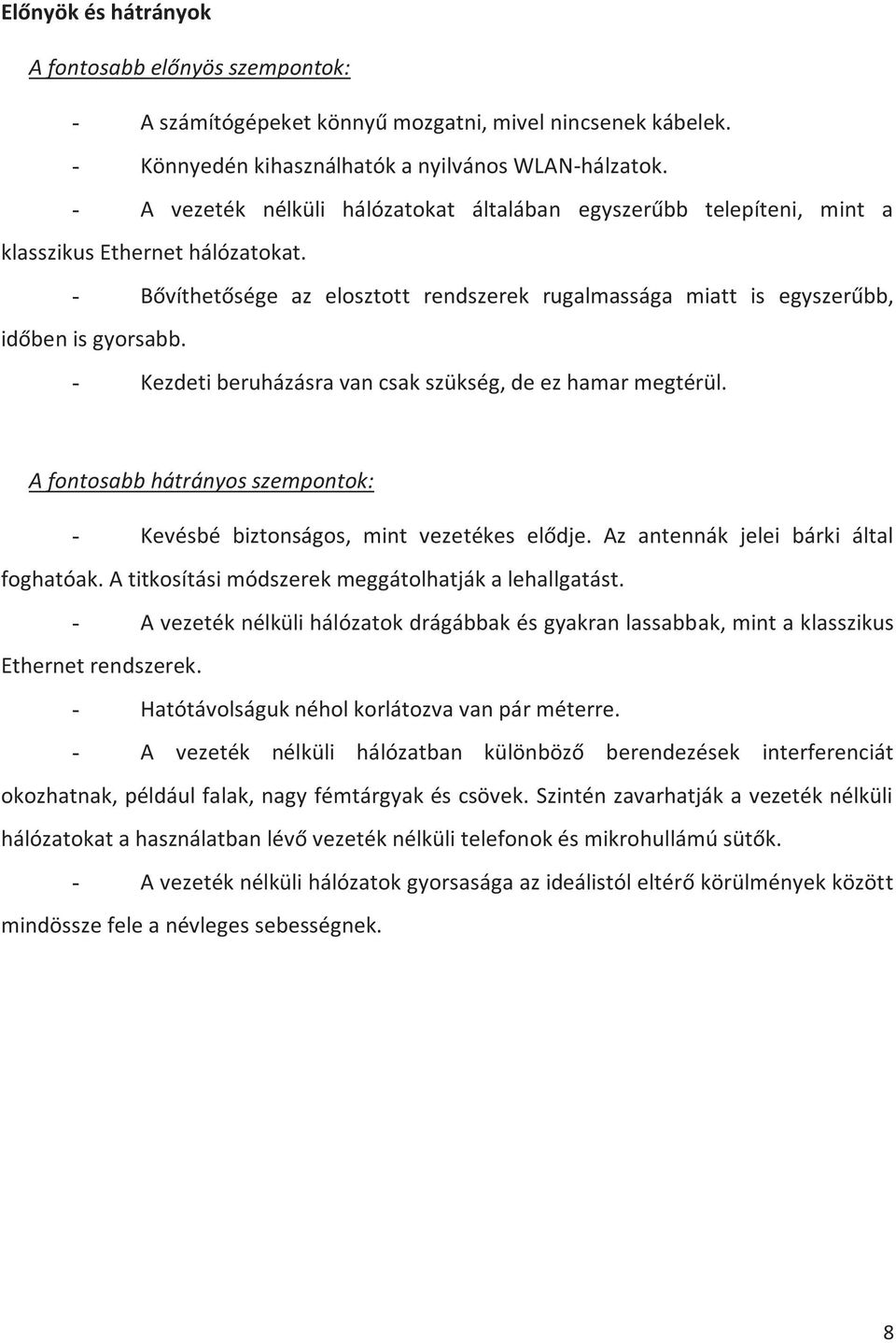 - Kezdeti beruházásra van csak szükség, de ez hamar megtérül. A fontosabb hátrányos szempontok: - Kevésbé biztonságos, mint vezetékes elődje. Az antennák jelei bárki által foghatóak.