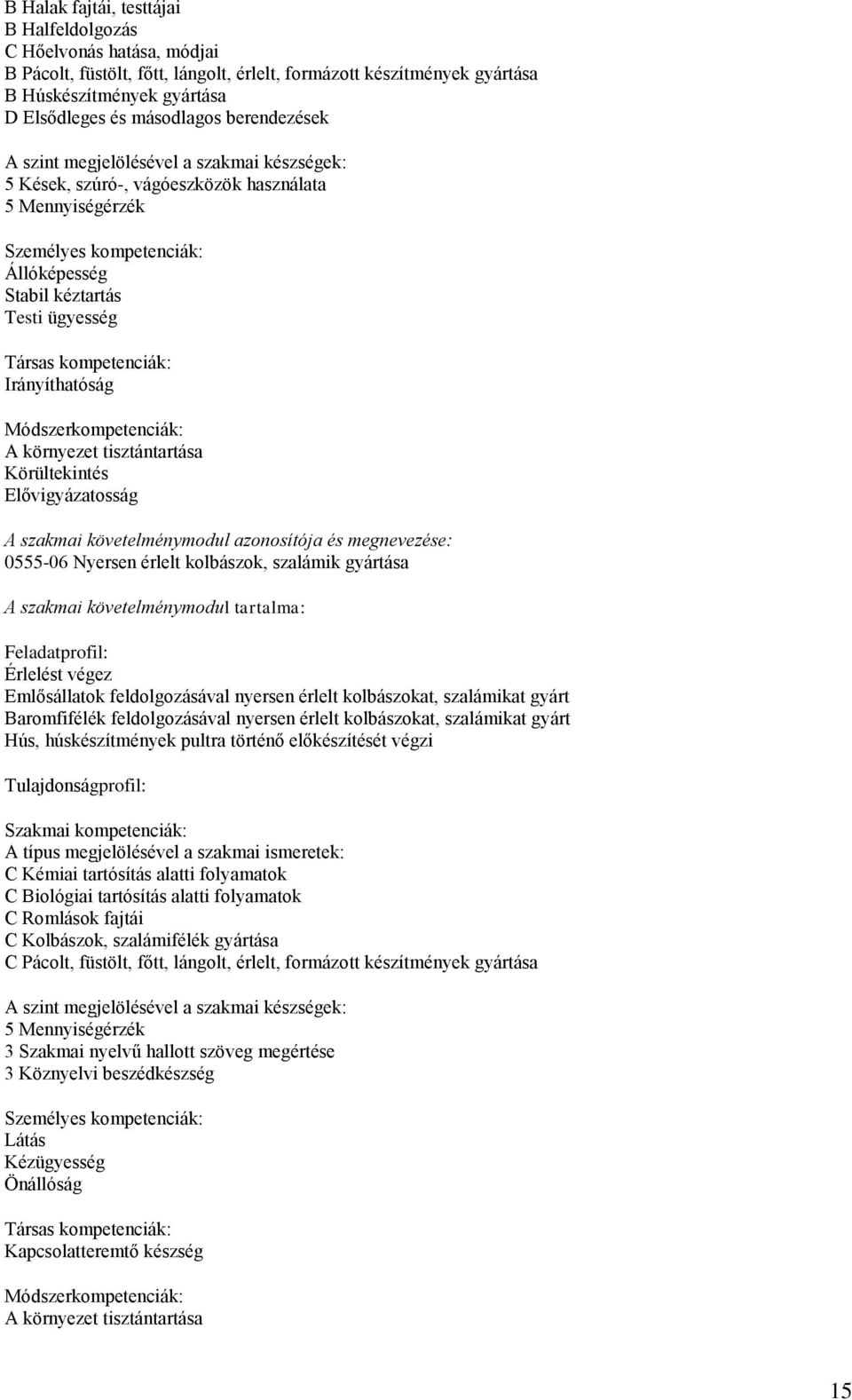 Elővigyázatosság 0555-06 Nyersen érlelt kolbászok, szalámik gyártása Érlelést végez Emlősállatok feldolgozásával nyersen érlelt kolbászokat, szalámikat gyárt Baromfifélék feldolgozásával nyersen