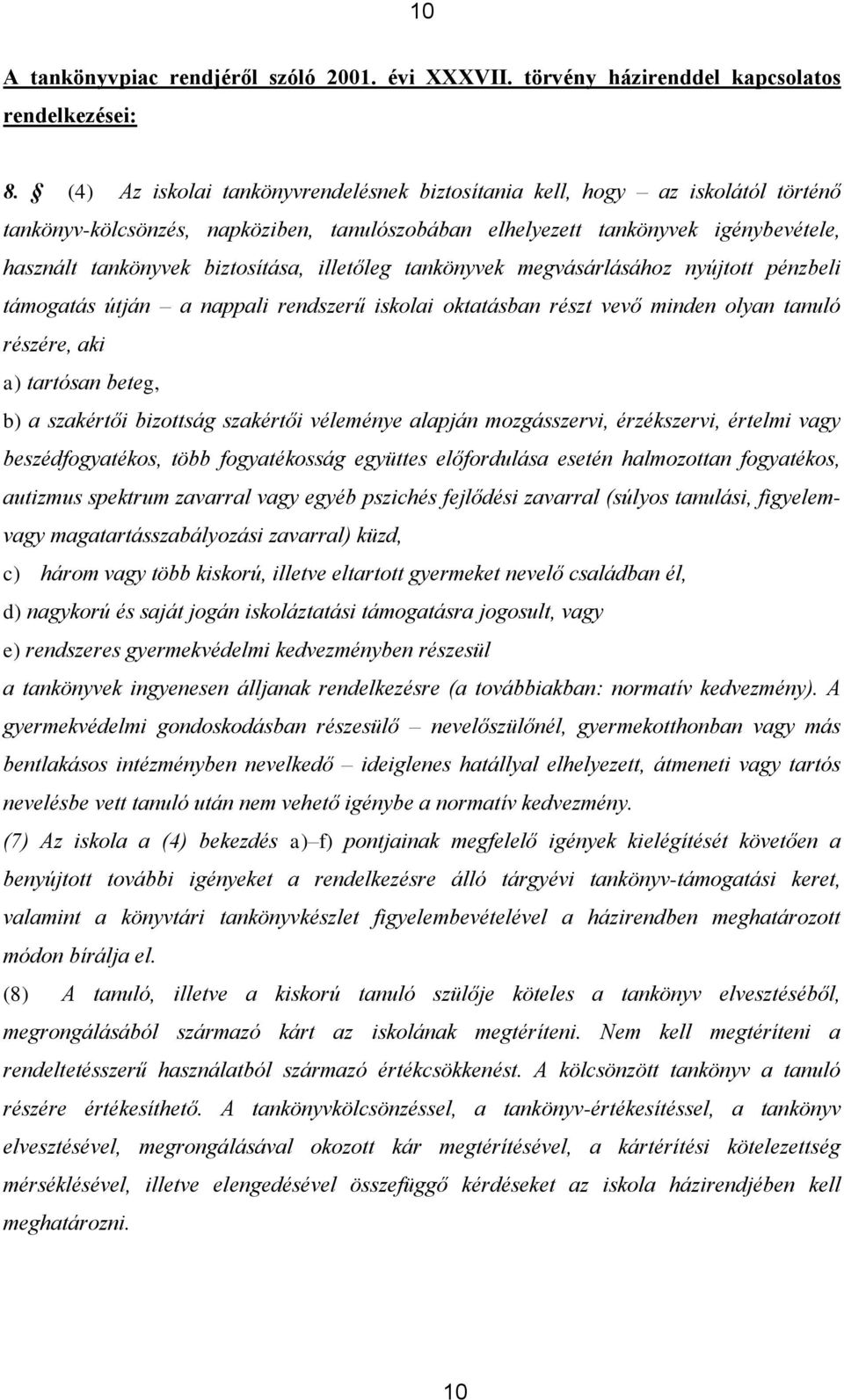 biztosítása, illetőleg tankönyvek megvásárlásához nyújtott pénzbeli támogatás útján a nappali rendszerű iskolai oktatásban részt vevő minden olyan tanuló részére, aki a) tartósan beteg, b) a