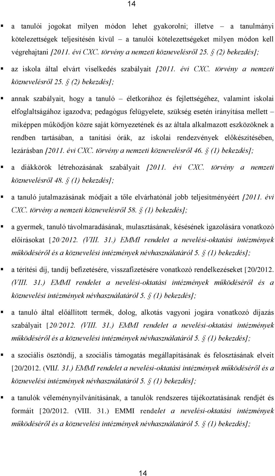 (2) bekezdés]; annak szabályait, hogy a tanuló életkorához és fejlettségéhez, valamint iskolai elfoglaltságához igazodva; pedagógus felügyelete, szükség esetén irányítása mellett miképpen működjön