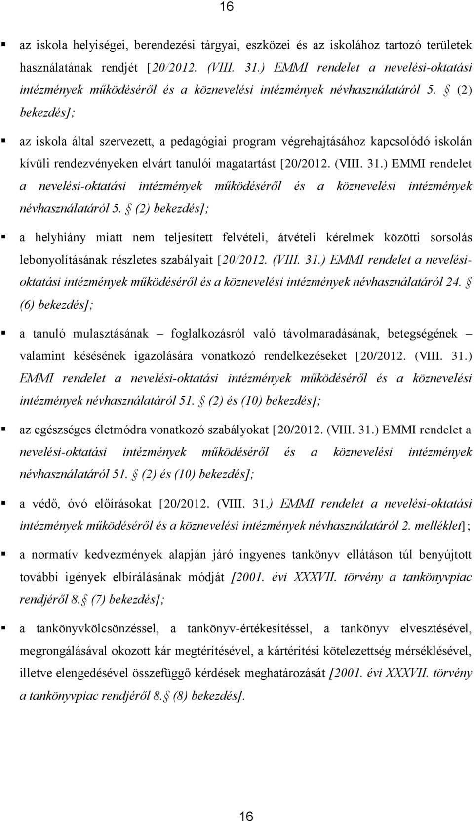 (2) bekezdés]; az iskola által szervezett, a pedagógiai program végrehajtásához kapcsolódó iskolán kívüli rendezvényeken elvárt tanulói magatartást [20/2012. (VIII. 31.