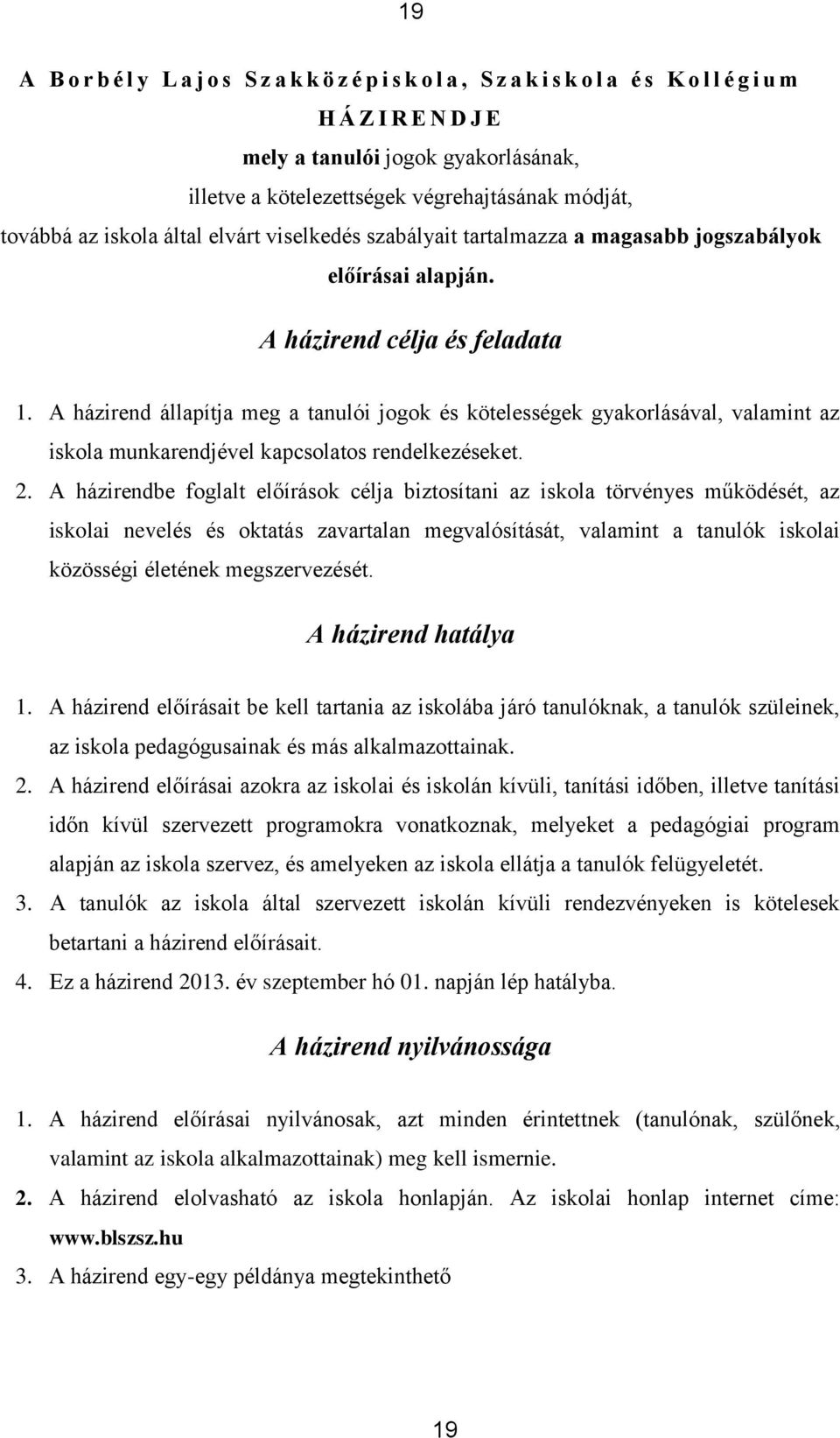 A házirend állapítja meg a tanulói jogok és kötelességek gyakorlásával, valamint az iskola munkarendjével kapcsolatos rendelkezéseket. 2.