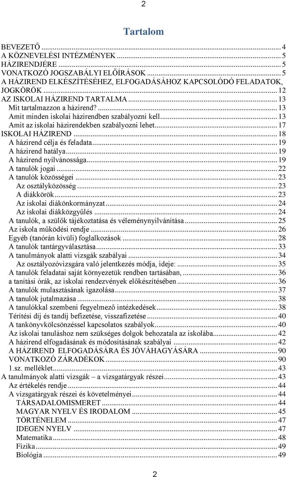 .. 18 A házirend célja és feladata... 19 A házirend hatálya... 19 A házirend nyilvánossága... 19 A tanulók jogai... 22 A tanulók közösségei... 23 Az osztályközösség... 23 A diákkörök.