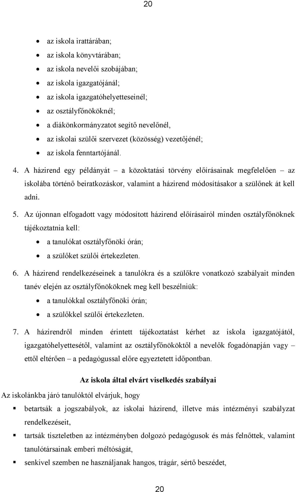 A házirend egy példányát a közoktatási törvény előírásainak megfelelően az iskolába történő beiratkozáskor, valamint a házirend módosításakor a szülőnek át kell adni. 5.