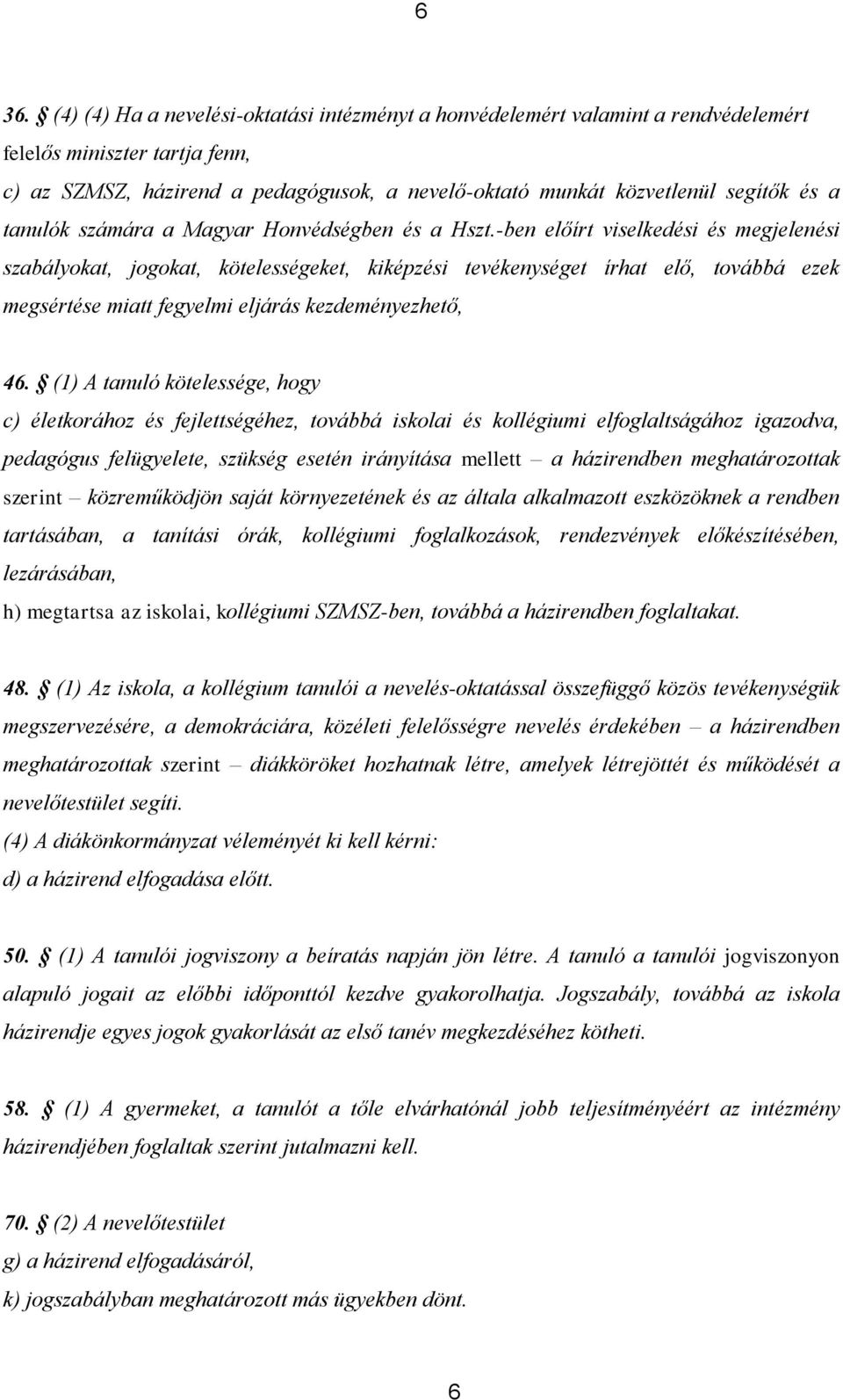 -ben előírt viselkedési és megjelenési szabályokat, jogokat, kötelességeket, kiképzési tevékenységet írhat elő, továbbá ezek megsértése miatt fegyelmi eljárás kezdeményezhető, 46.