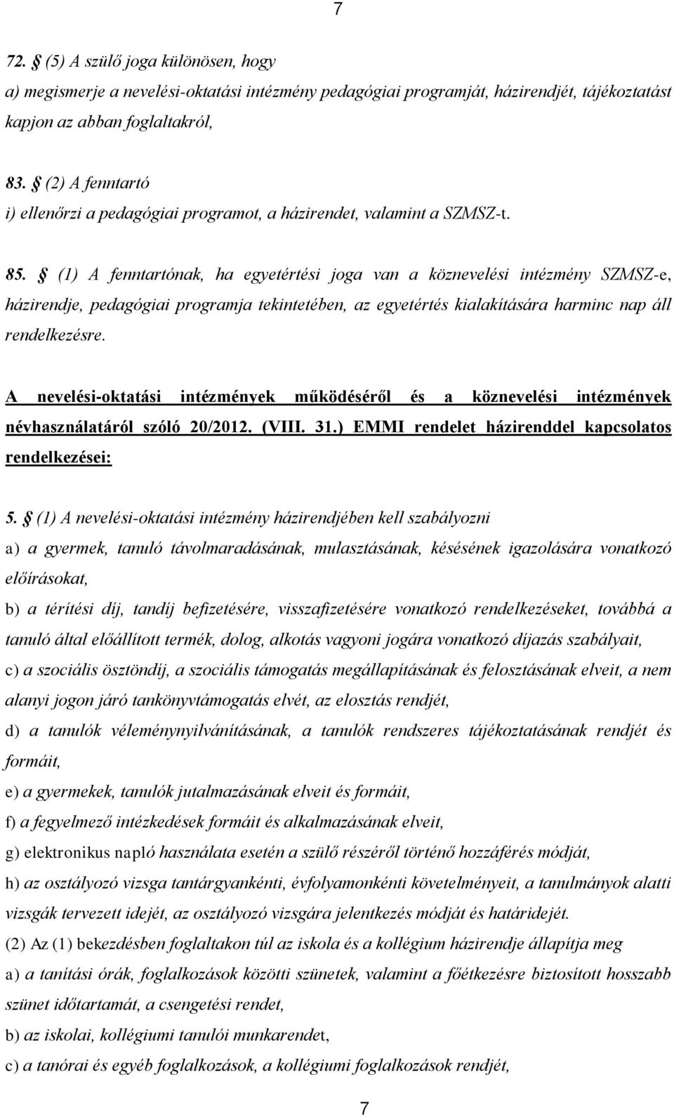 (1) A fenntartónak, ha egyetértési joga van a köznevelési intézmény SZMSZ-e, házirendje, pedagógiai programja tekintetében, az egyetértés kialakítására harminc nap áll rendelkezésre.