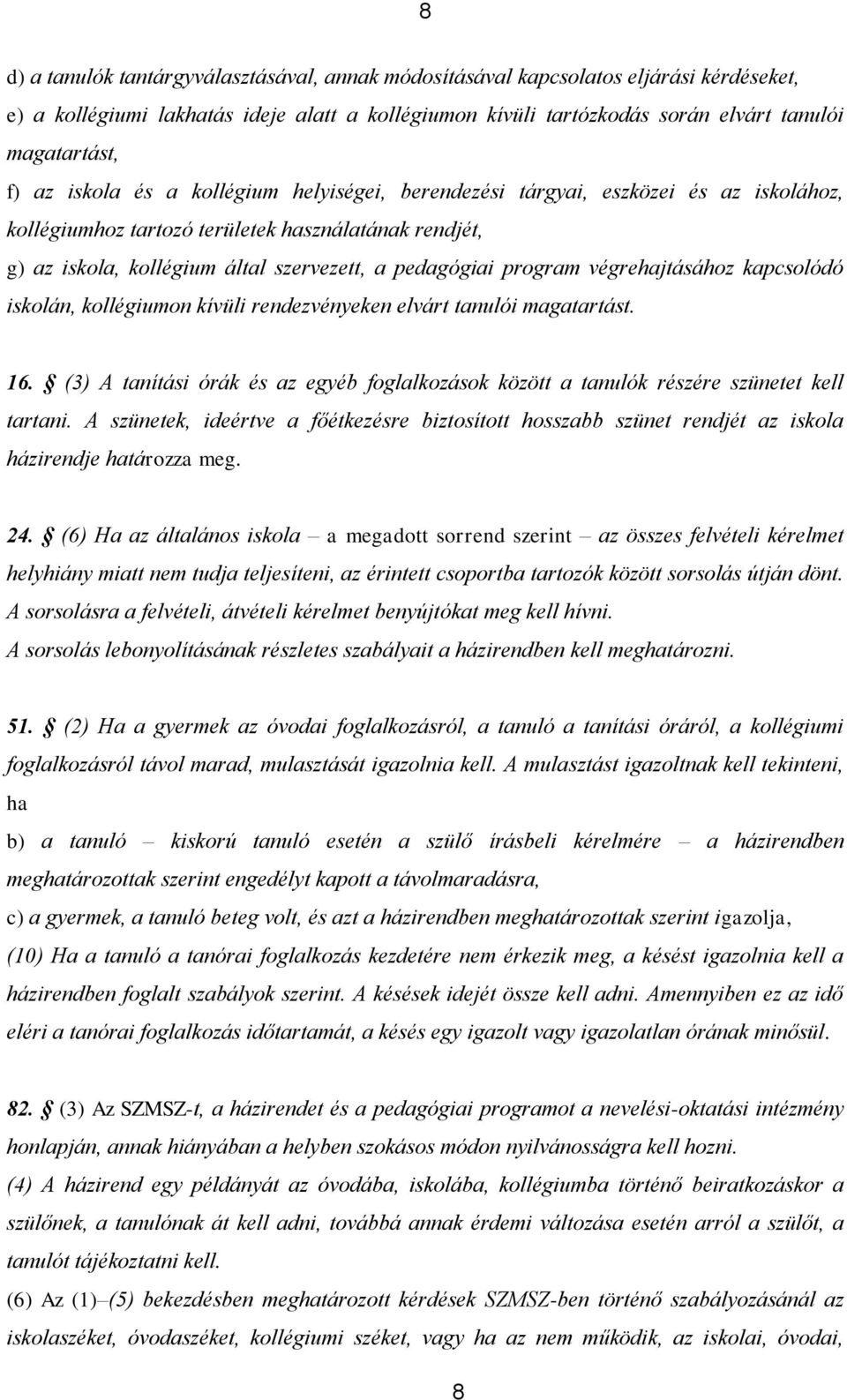 program végrehajtásához kapcsolódó iskolán, kollégiumon kívüli rendezvényeken elvárt tanulói magatartást. 16.