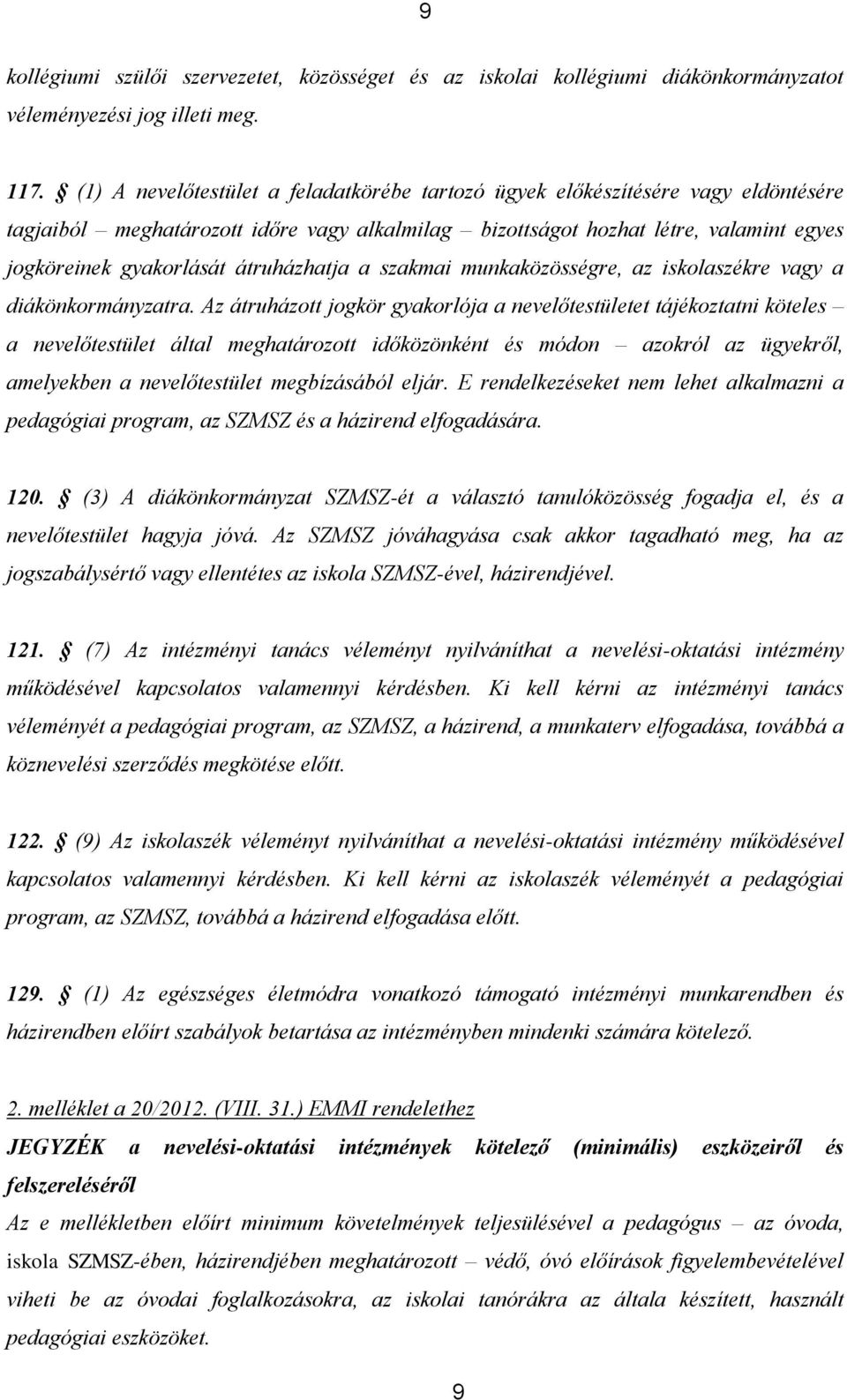 átruházhatja a szakmai munkaközösségre, az iskolaszékre vagy a diákönkormányzatra.