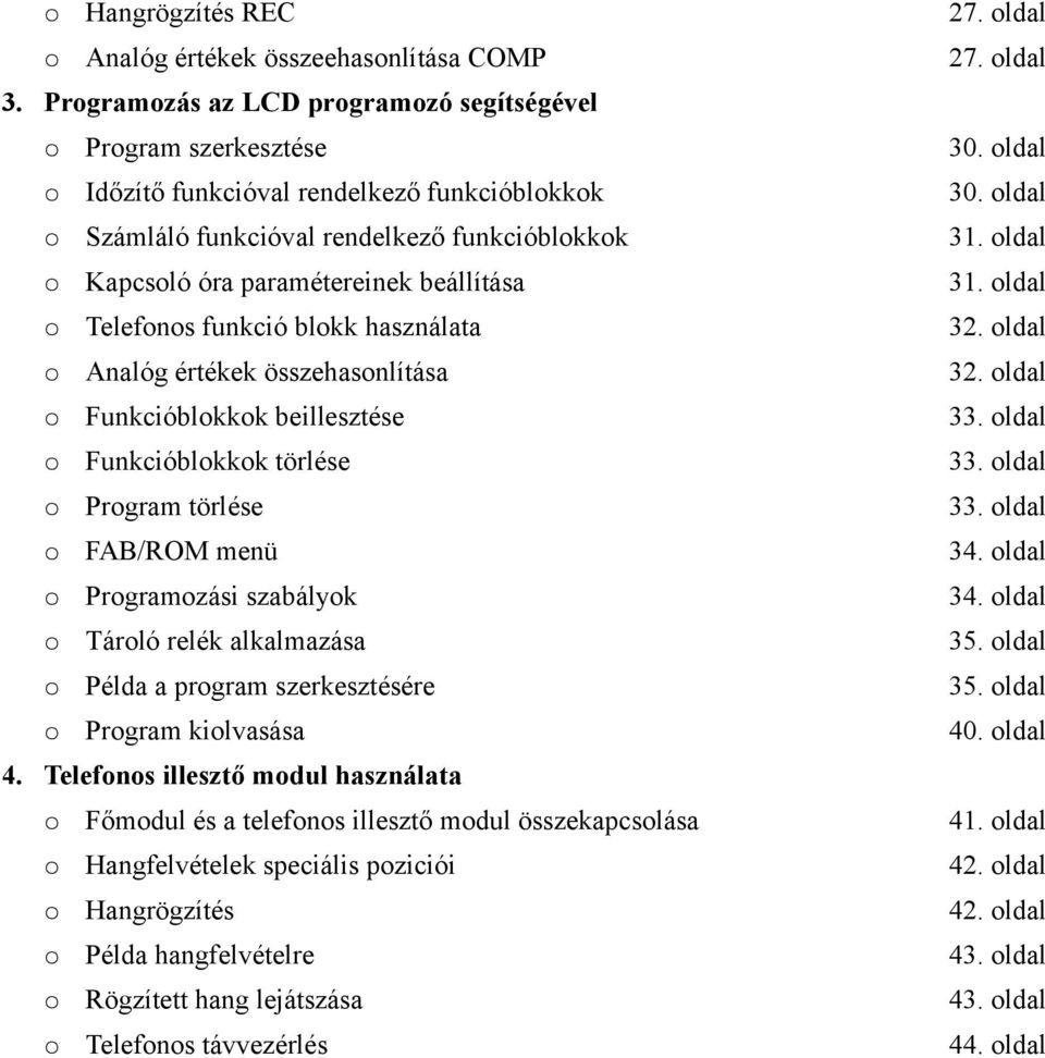 oldal Funkcióblokkok beillesztése 33. oldal Funkcióblokkok törlése 33. oldal Program törlése 33. oldal FAB/ROM menü 34. oldal Programozási szabályok 34. oldal Tároló relék alkalmazása 35.